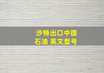 沙特出口中国石油 英文型号